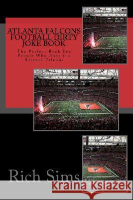 Atlanta Falcons Football Dirty Joke Book: The Perfect Book For People Who Hate the Atlanta Falcons Sims, Rich 9781517208608 Createspace - książka
