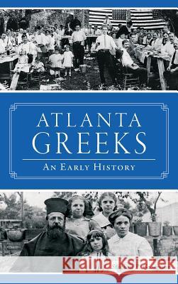 Atlanta Greeks: An Early History Stephen P. Georgeson 9781540203267 History Press Library Editions - książka