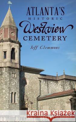 Atlanta's Historic Westview Cemetery Jeff Clemmons 9781540228529 History Press Library Editions - książka