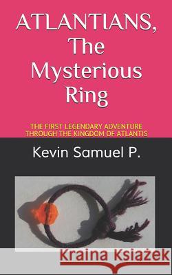 ATLANTIANS The Mysterious Ring: The First Legendary Adventure Through the Kingdom of Atlantis P, Kevin Samuel 9781973410805 Independently Published - książka