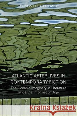 Atlantic Afterlives in Contemporary Fiction: The Oceanic Imaginary in Literature Since the Information Age Ahlberg, S. 9781137479211 Palgrave MacMillan - książka