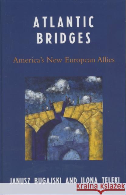 Atlantic Bridges: America's New European Allies Bugajski, Janusz 9780742549104 Rowman & Littlefield Publishers - książka