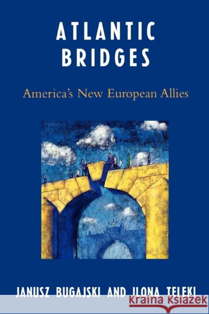 Atlantic Bridges: America's New European Allies Bugajski, Janusz 9780742549111 Rowman & Littlefield Publishers - książka