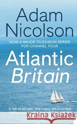 Atlantic Britain: The Story of the Sea a Man and a Ship Nicolson, Adam 9780007180868 HARPERCOLLINS PUBLISHERS - książka