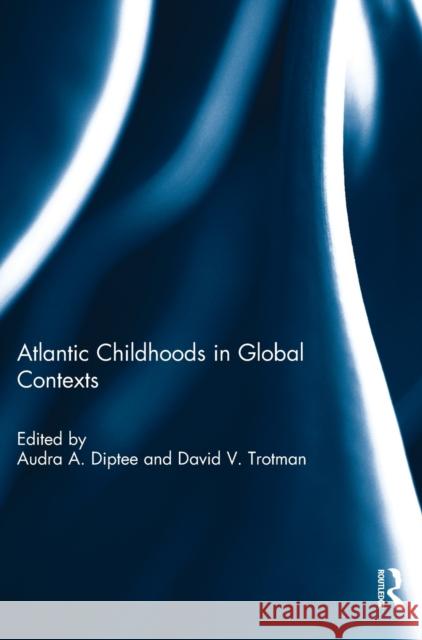 Atlantic Childhoods in Global Contexts Audra A. Diptee David V. Trotman 9781138658356 Routledge - książka