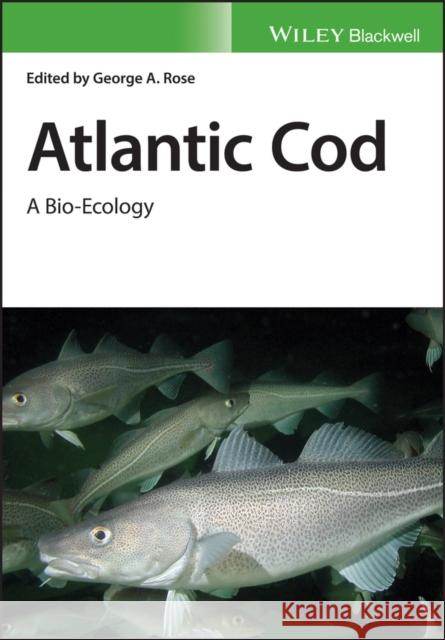 Atlantic Cod: A Bio-Ecology Rose, George A. 9781405119108 Wiley-Blackwell (an imprint of John Wiley & S - książka