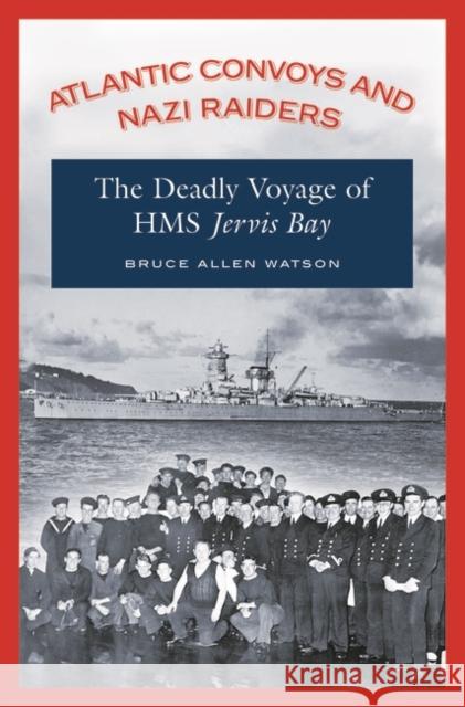 Atlantic Convoys and Nazi Raiders: The Deadly Voyage of HMS Jervis Bay Watson, Bruce A. 9780275988272 Praeger Publishers - książka