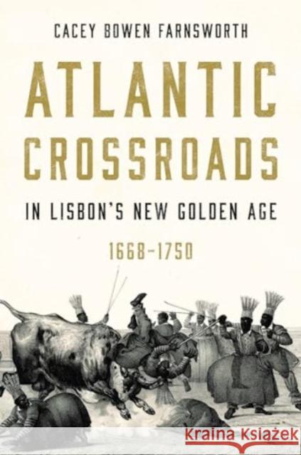 Atlantic Crossroads in Lisbon’s New Golden Age, 1668–1750 Cacey Bowen (Brigham Young University) Farnsworth 9780271098869 Pennsylvania State University Press - książka