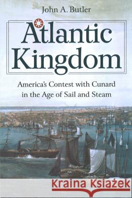 Atlantic Kingdom: America's Contest with Cunard in the Age of Sail and Steam John A. Butler 9781574885217 Potomac Books - książka