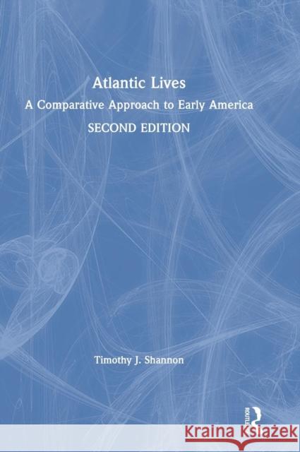 Atlantic Lives: A Comparative Approach to Early America Timothy Shannon 9781138577725 Routledge - książka