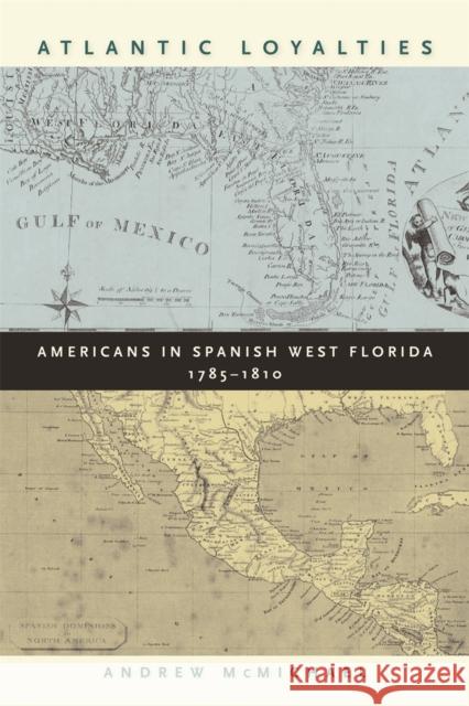 Atlantic Loyalties: Americans in Spanish West Florida, 1785-1810 McMichael, Andrew 9780820330235 University of Georgia Press - książka