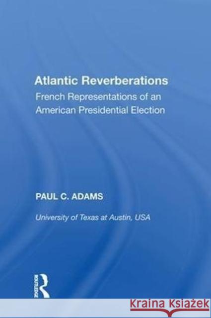 Atlantic Reverberations: French Representations of an American Presidential Election Paul C. Adams 9780815387671 Routledge - książka