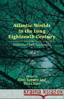 Atlantic Worlds in the Long Eighteenth Century: Seduction and Sentiment Bowers, T. 9780230108677 Palgrave MacMillan - książka