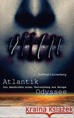 Atlantik-Odyssee: Die Geschichte einer Vertreibung aus Europa Larchenberg, Gottfried 9781717337023 Createspace Independent Publishing Platform - książka