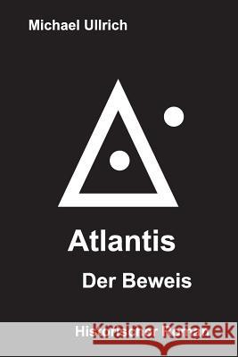 Atlantis - Der Beweis: Historischer Roman Michael Ullrich 9781514652503 Createspace - książka