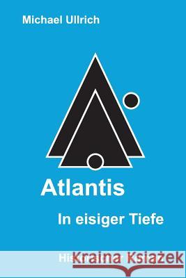 Atlantis - In eisiger Tiefe: Historischer Roman Ullrich, Michael 9781514718605 Createspace - książka