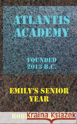 Atlantis Academy: Emily's Senior Year Robert Larrison 9781482724028 Createspace - książka