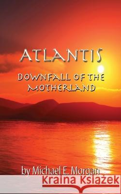 Atlantis, Downfall of the Motherland Michael E Morgan 9780990313380 Dawntrader Books, LLC - książka