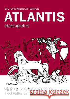 Atlantis ideologiefrei: An Nord- und Ostsee ging die Hochkultur der Bronzezeit unter. Hans-Wilhelm Rathjen 9783347351899 Tredition Gmbh - książka