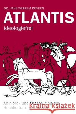 Atlantis ideologiefrei: An Nord- und Ostsee ging die Hochkultur der Bronzezeit unter. Hans-Wilhelm Rathjen 9783347351905 Tredition Gmbh - książka