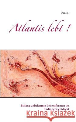 Atlantis lebt !: Bislang unbekannte Lebensformen im Erdinnern entdeckt Paulo 9783748167792 Books on Demand - książka