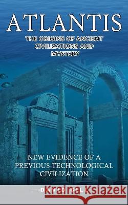Atlantis: The Origins Of Ancient Civilizations And Mystery (New Evidence Of A Previous Technological Civilization) David Gill 9781778057953 Jordan Levy - książka
