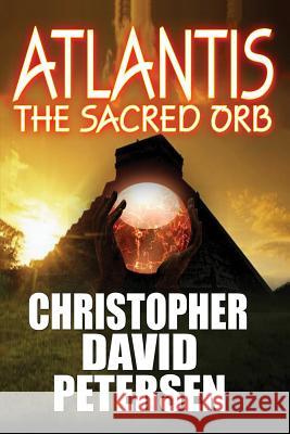 Atlantis: The Sacred Orb Christopher David Petersen 9781505471236 Createspace - książka