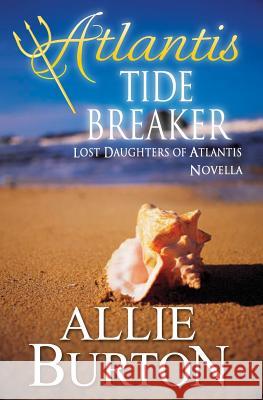 Atlantis Tide Breaker: Lost Daughters of Atlantis Allie Burton 9781732676428 Alice Fairbanks-Burton - książka