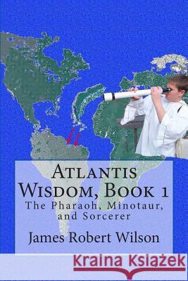 Atlantis Wisdom: The Pharaoh, Minotaur and Sorcerer James Robert Wilson 9781467982993 Createspace - książka