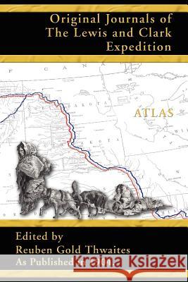 Atlas Accompanying the Original Journals of the Lewis and Clark Expedition 1804-1806 Reuben Gold Thwaites 9781582186597 Digital Scanning - książka