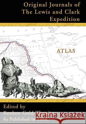 Atlas Accompanying the Original Journals of the Lewis and Clark Expedition: 1804-1806 Reuben Gold Thwaites 9781582186689 Digital Scanning - książka