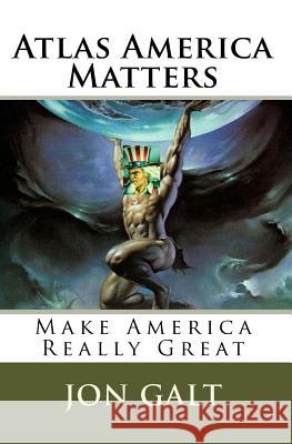 Atlas America: America Is Atlas To The World. America Matters! Galt, Jon 9781537153049 Createspace Independent Publishing Platform - książka