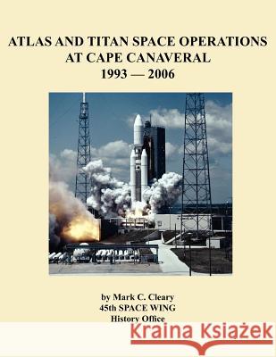 Atlas and Titan Space Operations at Cape Canaveral 1993-2006 Mark C. Cleary 45th Space Wing Histor 9781780398709 Military Bookshop - książka