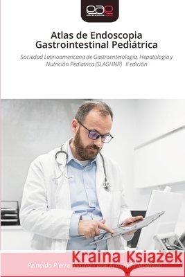 Atlas de Endoscopia Gastrointestinal Pediátrica Pierre Alvarez, Reinaldo, Madrazo, José Armando 9786209628191 Editorial Academica Espanola - książka