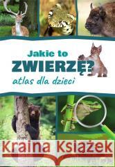 Atlas dla dzieci. Jakie to zwierzę? Kamila Twardowska, Jacek Twardowski 9788382224641 SBM - książka