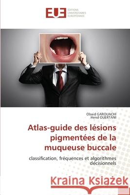 Atlas-guide des lésions pigmentées de la muqueuse buccale GAROUACHI, Obaid, Ouertani, Hend 9786209225642 Éditions universitaires européennes - książka