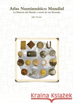 Atlas Numismático Mundial - La Historia del Mundo a través de sus Monedas Vicente, Julio 9780244370558 Lulu.com - książka