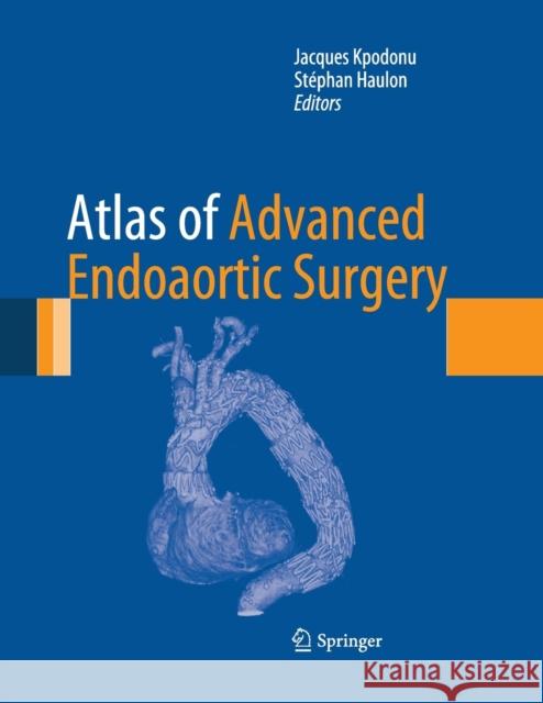 Atlas of Advanced Endoaortic Surgery Jacques Kpodonu Stephan Haulon 9781447168546 Springer - książka