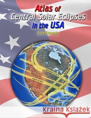 Atlas of Central Solar Eclipses in the USA Fred Espenak 9781941983096 Astropixels Publishing - książka