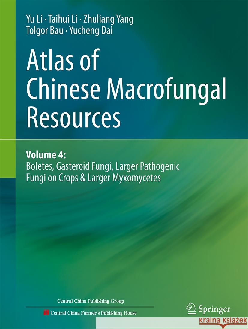 Atlas of Chinese Macrofungal Resources: Volume 4: Boletes, Gasteroid fungi, Larger pathogenic fungi on crops & Larger myxomycetes Yu Li, Taihui Li, Zhuliang Yang 9789819610730 Springer Nature Switzerland AG - książka
