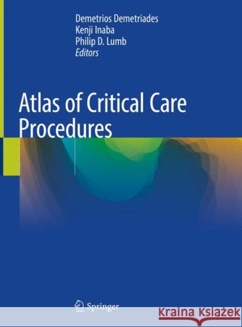 Atlas of Critical Care Procedures Demetrios Demetriades Kenji Inaba Philip D. Lumb 9783319783666 Springer - książka