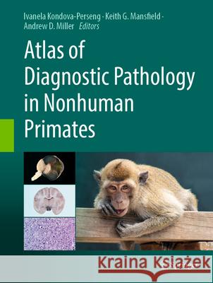 Atlas of Diagnostic Pathology in Nonhuman Primates Ivanela Kondov Keith G. Mansfield Andrew D. Miller 9783031412790 Springer - książka