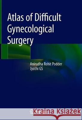 Atlas of Difficult Gynecological Surgery Anirudha Rohit Podder Jyothi Gs 9789811381720 Springer - książka