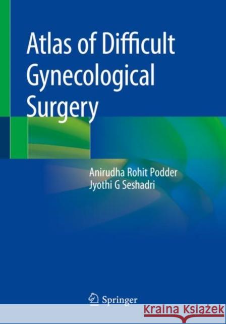 Atlas of Difficult Gynecological Surgery Anirudha Rohit Podder Jyothi G. Seshadri 9789811381751 Springer - książka