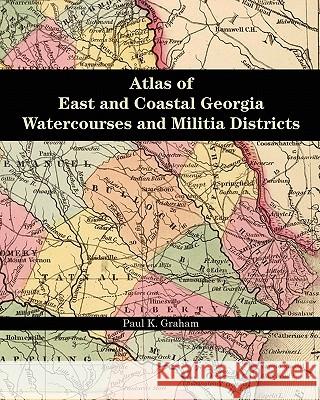 Atlas of East and Coastal Georgia Watercourses and Militia Districts Paul K. Graham 9780975531235 Genealogy Company - książka