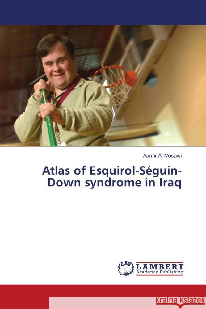 Atlas of Esquirol-Séguin-Down syndrome in Iraq Al-Mosawi, Aamir 9786204725376 LAP Lambert Academic Publishing - książka