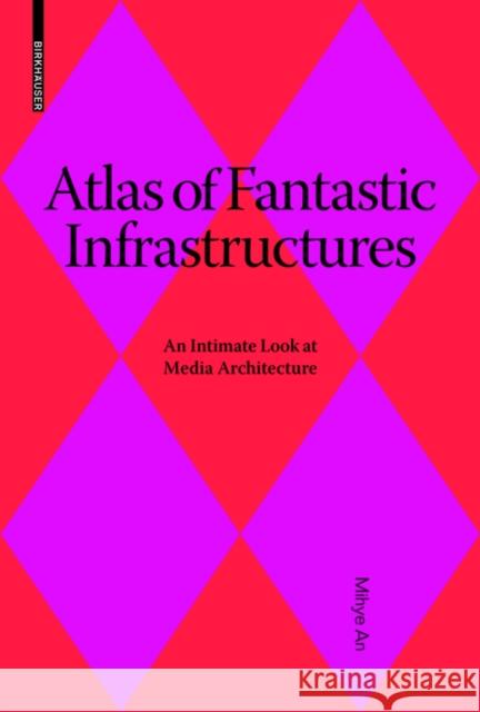 Atlas of Fantastic Infrastructures : An Intimate Look at Media Architecture Mihye, An 9783035606287 Birkhäuser - książka