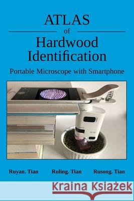 Atlas of Hardwood Identification Portable Microscope with Smartphone Ruyan Tian Ruling Tian Rusong Tian 9781777714024 Other - książka