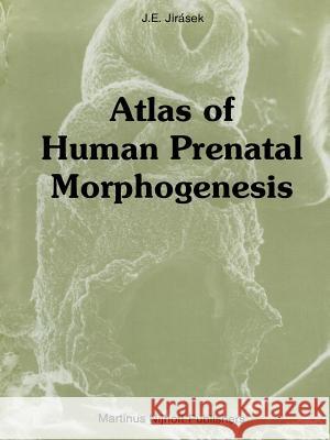 Atlas of Human Prenatal Morphogenesis J. E. Jirasek 9789400966987 Springer - książka