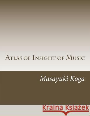 Atlas of Insight of Music: Pragmatic Psychology and Physiology in Music Masayuki Koga 9781535298810 Createspace Independent Publishing Platform - książka
